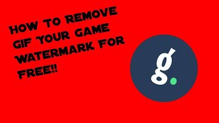 How To Remove Gif Your Game Watermark For Free Easy 2020 [upl. by Chiang]