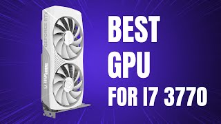 Best GPU for i7 3770 in 2024  Best GPU for i7 3rd Gen [upl. by Siegler507]