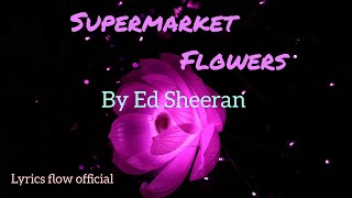 Ed Sheeran  Supermarket Flowers Official Lyrics Video  Lyrics Flow Official [upl. by Stan]