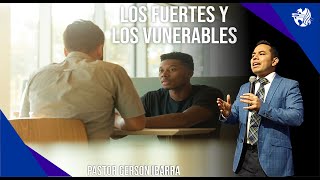 Los fuertes y los vulnerables  Pastor Gerson Ibarra [upl. by Ellennej]