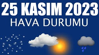 25 Kasım 2023 Hava Durumu Tüm İllerin Hava Durumu [upl. by Oigolue]