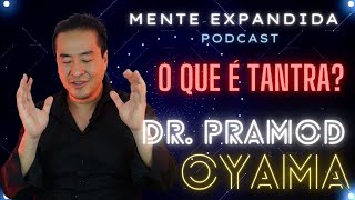 O que é Tantra e quais os benefícios reais  Dr Pramod Oyama  Podcast Mente Expandida 43 [upl. by Eiresed]