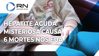 Hepatite aguda misteriosa causa 6 mortes de crianças nos EUA [upl. by Rourke]