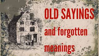 Old Sayings And Their Meanings Rediscover Forgotten Wisdom [upl. by Geneva]