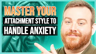 How To Master Your Attachment Style amp Handle Anxiety [upl. by Lavinie]