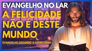 A FELICIDADE NÃO É DESTE MUNDO  Evangelho no Lar Virtual [upl. by Aehtna]