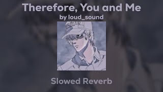 loudsound  Therefore You and Me SlowedReverb [upl. by Amling]