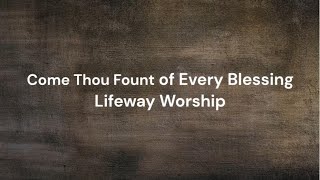 Come Thou Fount of Every Blessing by Lifeway Worship  Lyric video [upl. by Nnalorac419]