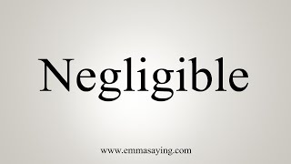 How To Say Negligible [upl. by Guildroy]