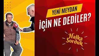 VATANDAŞA SORDUK  Yeni Meydan İçin Ne Dediler [upl. by Sculley]