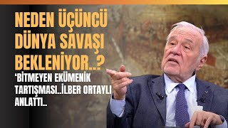 Neden Üçüncü Dünya Savaşı Bekleniyor Bitmeyen Ekümenik Tartışmasıİlber Ortaylı Anlattı [upl. by Russom]