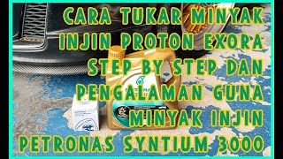 CARA TUKAR MINYAK ENJIN PROTON EXORA STEP BY STEP DAN PENGALAMAN GUNA MINYAK ENJIN PETRONAS SYNTIUM [upl. by Melicent]