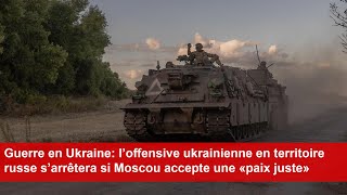 Ukraine l’offensive ukrainienne en territoire russe s’arrêtera si Moscou accepte une paix juste [upl. by Cramer]