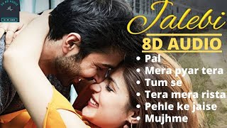 Jalebi movie All 8D Song  Pal  Mera Pyar Tera Pyar  Tum Se  Tera Mera Rista  Pahle Ke Jaise [upl. by Bernardina216]