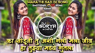 Ka Soduni Tu Ashi Geli Mala Jiv Ha Tuzya Madhe Guntala Marathi Sad DJ Song Remix DJ Surya In The Mix [upl. by Atinihs]