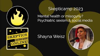 Skepticamp 2023 Mental health or misogyny Psychiatric sexism amp social media  Shayna Weisz [upl. by Lleinnad990]