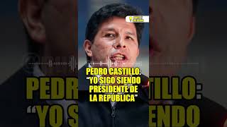 PEDRO CASTILLO “YO SIGO SIENDO PRESIDENTE DE LA REPÚBLICA” [upl. by Carlynne]