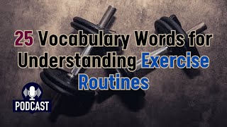 Podcast 25 Vocabulary Words for Understanding Exercise Routines [upl. by Eenej]