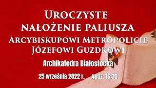 Uroczyste nałożenie paliusza abp Józefowi Guzdkowi  25 września 2022 r [upl. by Enytsirk]