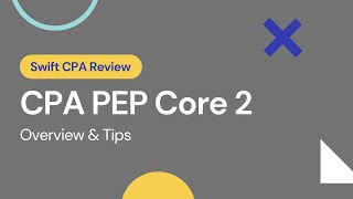 CPA PEP Core 2 Overview and Tips  Advice  Swift CPA Review [upl. by Yeclehc270]