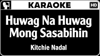 Kitchie Nadal  Huwag Na Huwag Mong Sasabihin Karaoke Version  HQ Audio [upl. by Azmuh]