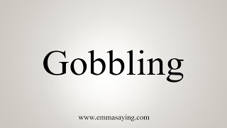 How To Say Gobbling [upl. by Rimidalg]