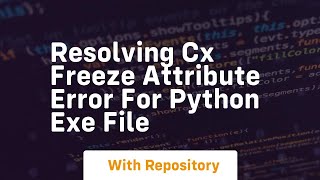 resolving cx freeze attribute error for python exe file [upl. by Utica]