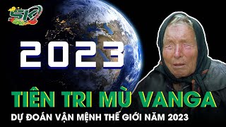 Vận Mệnh Thế Giới Năm 2023 Sẽ Như Thế Nào Theo Lời Nhà Tiên Tri Mù Vanga  SKĐS [upl. by Ise]