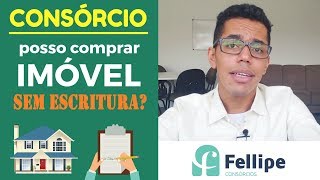 Posso Comprar um Imóvel SEM Escritura Através de Consórcio [upl. by Ellednek]