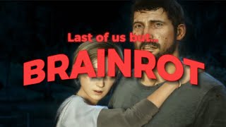 LAST OF US BUT BRAINROT  PART 1 [upl. by Libenson842]