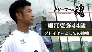 細江克弥44歳 プレイヤーとしての挑戦｜ドリーマーの魂 [upl. by Nemajneb]