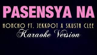 PASENSYA NA  Honcho ft Jekkpot x Skusta Clee KARAOKE VERSION [upl. by Jenny]