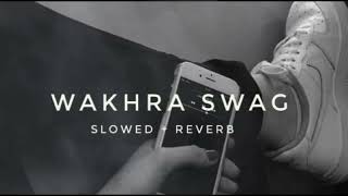 WAKHRA SWAG  SLOWEDREVERB  Song§ [upl. by Acima735]