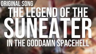 Legend of the SunEater in the Goddamn Spacehell  Original Song [upl. by Cruz]