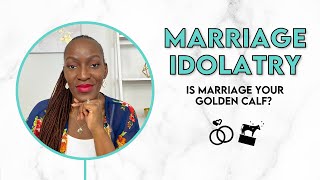 Marriage Idolatry Is Marriage Your Golden Calf [upl. by Icats369]