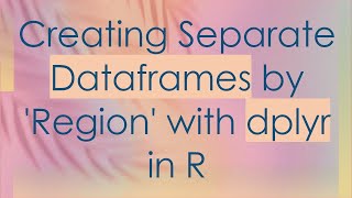 Creating Separate Dataframes by Region with dplyr in R [upl. by Eillac495]