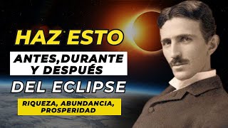 🛑 Haz Esto ANTES DURANTE y DESPUÉS del ECLIPSE 🌗para Atraer RIQUEZA Y ABUNDANCIA 💰 NIKOLA TESLA [upl. by Hayifas]