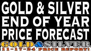 Gold amp Silver End of Year Price Forecast 111724 Gold amp Silver Price Report [upl. by Gothurd22]