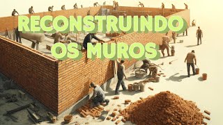 RECONSTRUINDO OS MUROS [upl. by Durkee]