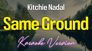 SAME GROUND  Kitchie Nadal KARAOKE Version [upl. by Sammons790]