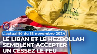 Lactualité du 18 novembre 2024  Le Liban et le Hezbollah semblent accepter un cessez le feu [upl. by Aneret]