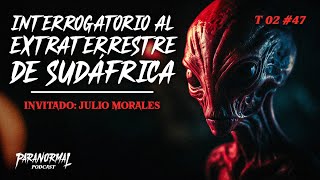 INTERROGATORIO AL EXTRATERRESTRE DE SUDÁFRICA Invitado JULIO MORALES  T2 E47 [upl. by Anelej]