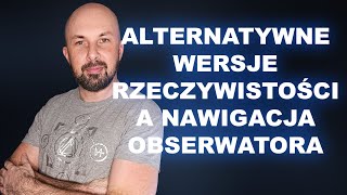 Alternatywne wersje rzeczywistości a nawigacja Obserwatora [upl. by Condon]