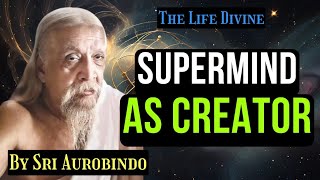 The SuperMind as Creator  From the Book THE LIFE DIVINE by Sri Aurobindo [upl. by Ayahc]