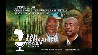 Challenging the European Industrial Revolution perspective  Pan Africanism Today EP 39 [upl. by Nauaj202]