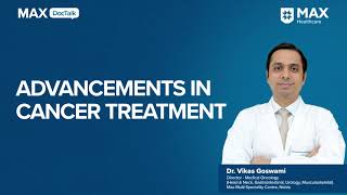 Advancements in Cancer Treatment  Dr Vikas Goswami  Max Multi Speciality Centre Noida [upl. by Yssis]