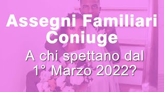 Assegni familiari del Coniuge dal Primo Marzo 2022 a chi spettano [upl. by Retse997]