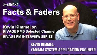 Facts amp Faders  Kevin Kimmel on RIVAGE PM5 Selected Channel  RIVAGE PM Interview Series [upl. by Anniram]