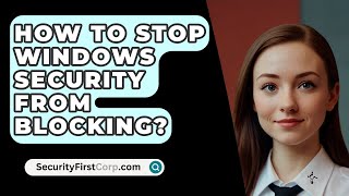 How To Stop Windows Security From Blocking  SecurityFirstCorpcom [upl. by Vaclava]