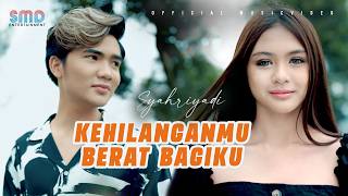 Syahriyadi  Kehilanganmu Berat Bagiku Official Music Video [upl. by Hofstetter493]